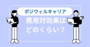 【結論】ポジウィルキャリアの費用対効果は？料金以上の価値を得る条件を解説
