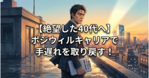 【絶望した40代へ】ポジウィルキャリアで手遅れを取り戻す！新たなキャリア戦略